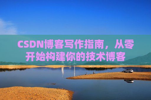 CSDN博客写作指南,从零开始构建你的技术博客